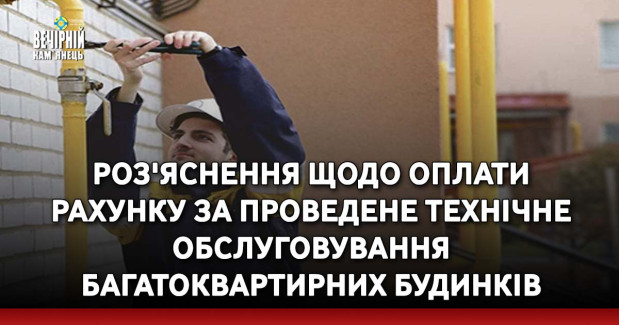 Роз'яснення щодо оплати рахунку за проведене технічне обслуговування багатоквартирних будинків