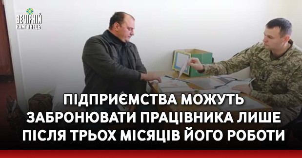Підприємства можуть забронювати працівника лише після трьох місяців його роботи