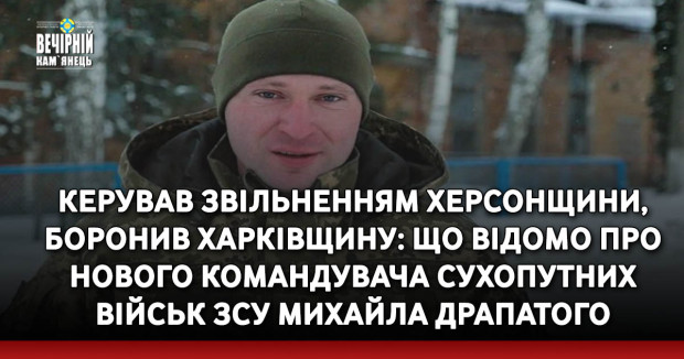 Керував звільненням Херсонщини, боронив Харківщину: що відомо про нового командувача Сухопутних військ ЗСУ Михайла Драпатого