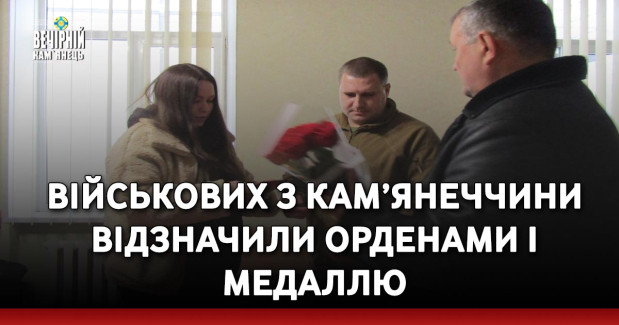 Військових з Кам’янеччини відзначили орденами і медаллю 