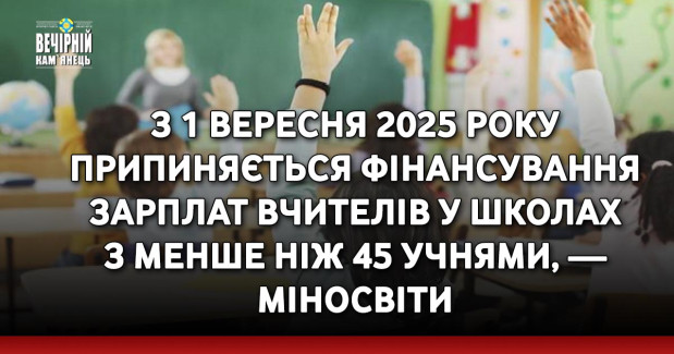 З 1 вересня 2025 року припиняється фінансування зарплат вчителів у школах з менше ніж 45 учнями, — Міносвіти