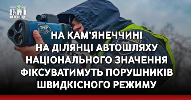 На Кам’янеччині на ділянці автошляху національного значення фіксуватимуть порушників швидкісного режиму