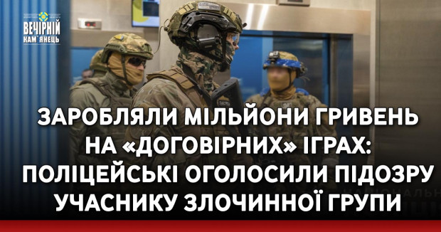 Заробляли мільйони гривень на «договірних» іграх: поліцейські оголосили підозру учаснику злочинної групи