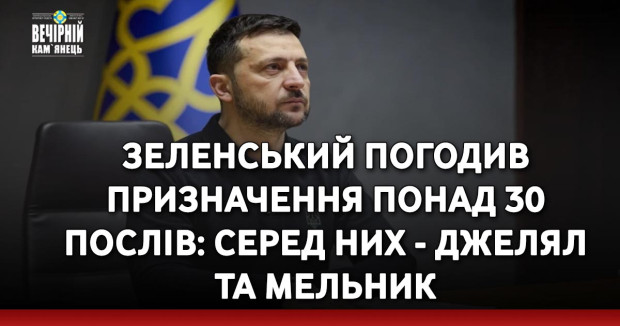 Зеленський погодив призначення понад 30 послів: серед них - Джелял та Мельник