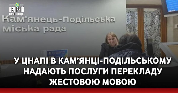 У ЦНАПі в Кам’янці-Подільському надають послуги перекладу жестовою мовою