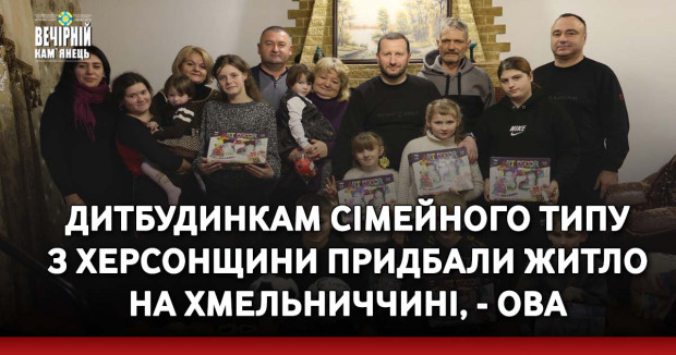 Дитбудинкам сімейного типу з Херсонщини придбали житло на Хмельниччині, - ОВА