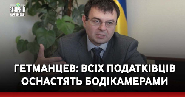 Гетманцев: Всіх податківців оснастять бодікамерами