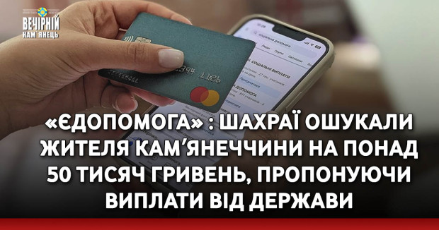 «єДопомога» : Шахраї ошукали жителя Камʼянеччини на понад 50 тисяч гривень, пропонуючи виплати від держави