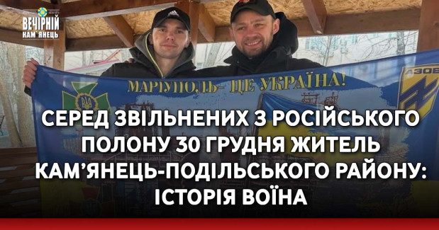 Серед звільнених з російського полону 30 грудня житель Кам’янець-Подільського району: історія Воїна