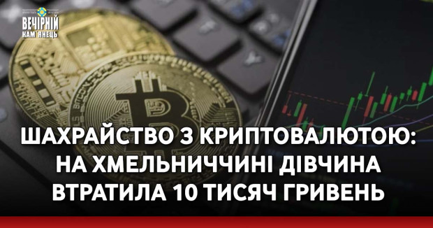 Шахрайство з криптовалютою: на Хмельниччині дівчина втратила 10 тисяч гривень