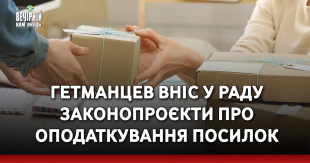 Гетманцев вніс у Раду законопроєкти про оподаткування посилок
