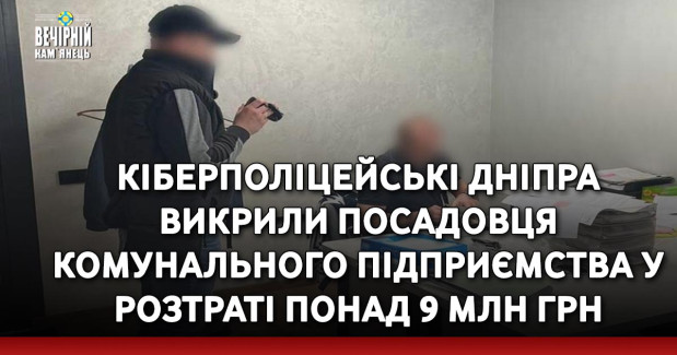Кіберполіцейські Дніпра викрили посадовця комунального підприємства у розтраті понад 9 млн грн