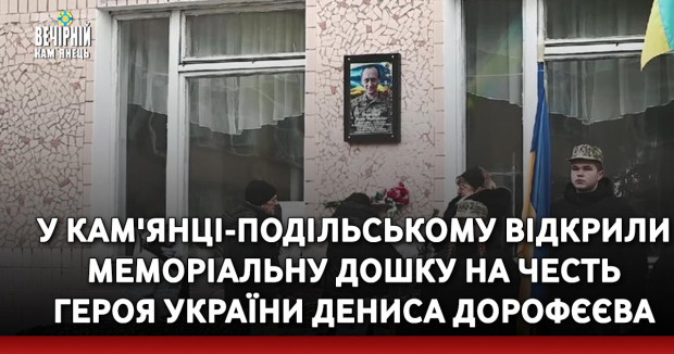 У Кам'янці-Подільському відкрили меморіальну дошку на честь Героя України Дениса Дорофєєва