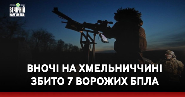 Вночі на Хмельниччині збито 7 ворожих БпЛА