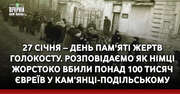 27 січня – День пам'яті жертв Голокосту. Розповідаємо як німці жорстоко вбили понад 100 тисяч євреїв у Кам’янці-Подільському