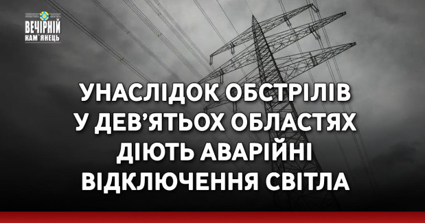 Унаслідок обстрілів у дев’ятьох областях діють аварійні відключення світла&nbsp;