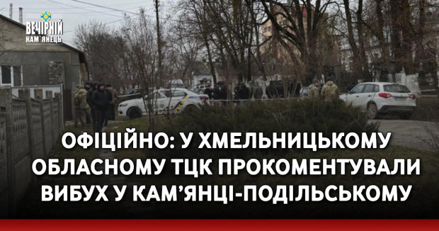 ОФІЦІЙНО: У Хмельницькому обласному ТЦК прокоментували вибух у Кам’янці-Подільському