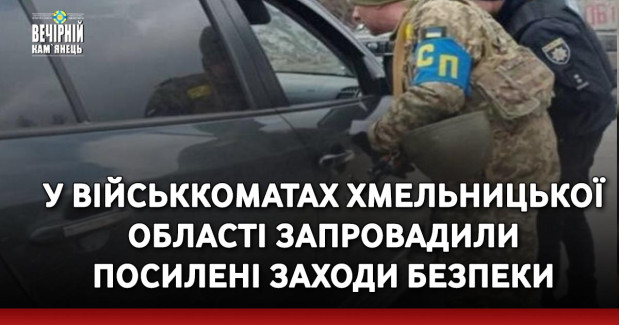 У військкоматах Хмельницької області запровадили посилені заходи безпеки