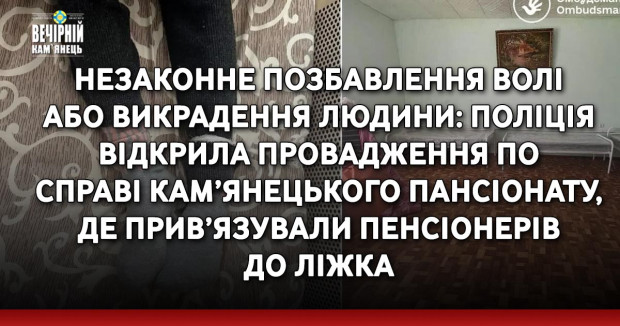 Незаконне позбавлення волі або викрадення людини: поліція відкрили провадження по справі кам’янецького пансіонату, де прив’язували пенсіонерів до ліжка