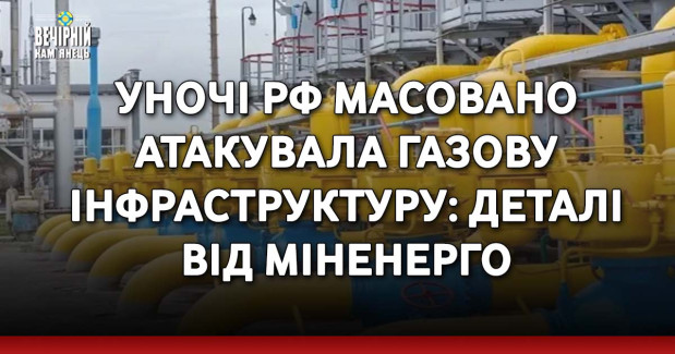Уночі РФ масовано атакувала газову інфраструктуру: деталі від Міненерго
