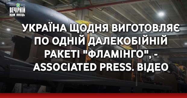 Україна щодня виготовляє по одній далекобійній ракеті "Фламінго", - Associated Press. ВIДЕО