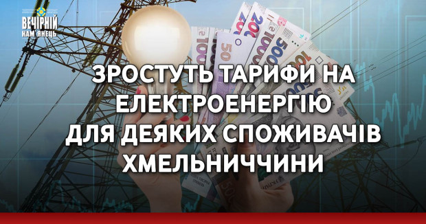 Зростуть тарифи на електроенергію для деяких споживачів Хмельниччини