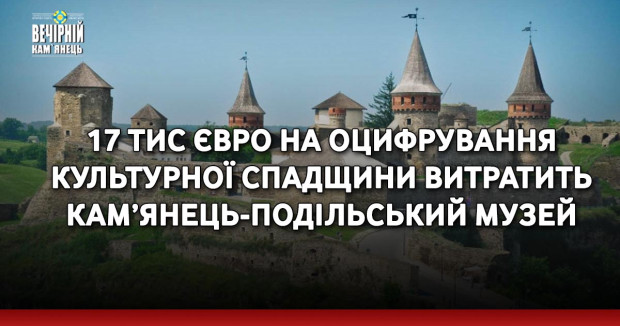 17 тис євро на оцифрування культурної спадщини витратить Кам’янець-Подільський музей
