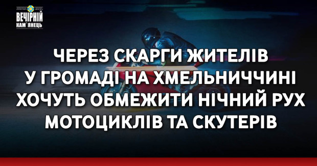 Через скарги жителів у громаді на Хмельниччині хочуть обмежити нічний рух мотоциклів та скутерів