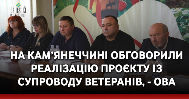 На Кам’янеччині обговорили реалізацію проєкту із супроводу ветеранів, - ОВА