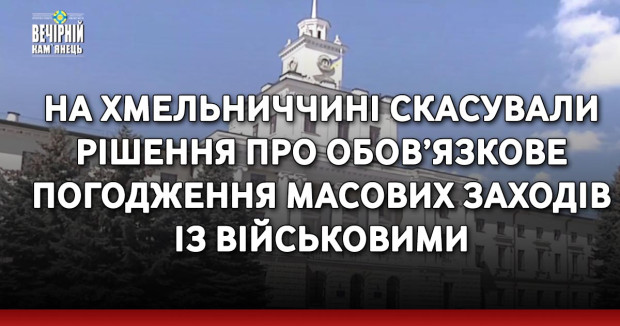 На Хмельниччині скасували рішення про обов’язкове погодження масових заходів із військовими