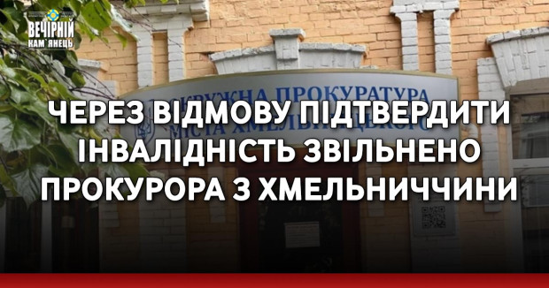 Через відмову підтвердити інвалідність звільнено прокурора з Хмельниччини