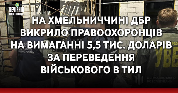 На Хмельниччині ДБР викрило правоохоронців на вимаганні 5,5 тис. доларів за переведення військового в тил