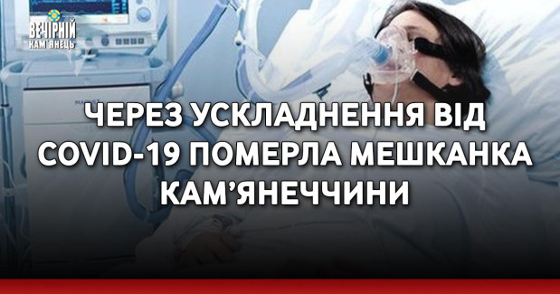 Через ускладнення від Covid-19 померла мешканка Кам’янеччини