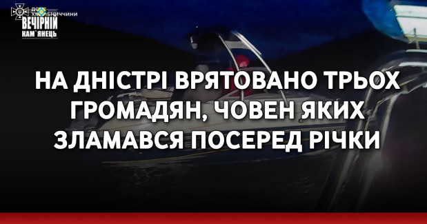На Дністрі врятовано трьох громадян, човен яких зламався посеред річки