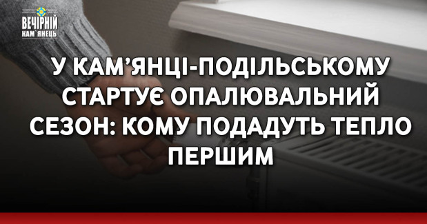 У Кам’янці-Подільському стартує опалювальний сезон: кому подадуть тепло першим