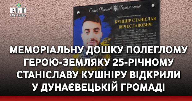 Меморіальну дошку полеглому герою-земляку 25-річному Станіславу Кушніру відкрили у Дунаєвецькій громаді