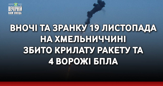 Вночі та зранку 19 листопада на Хмельниччині збито крилату ракету та 4 ворожі БпЛА