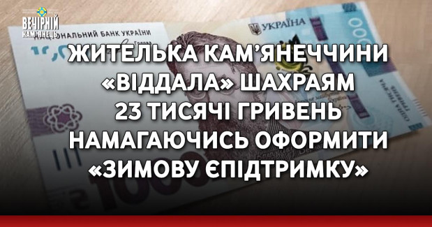 Жителька Кам’янеччини «віддала» шахраям 23 тисячі гривень намагаючись оформити «Зимову єПідтримку»