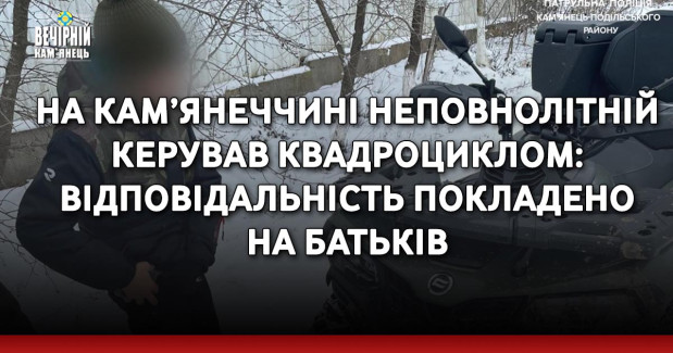 На Кам’янеччині неповнолітній керував квадроциклом: відповідальність покладено на батьків