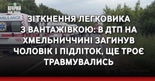 Зіткнення легковика з вантажівкою: в ДТП на Хмельниччині загинув чоловік і підліток, ще троє травмувались