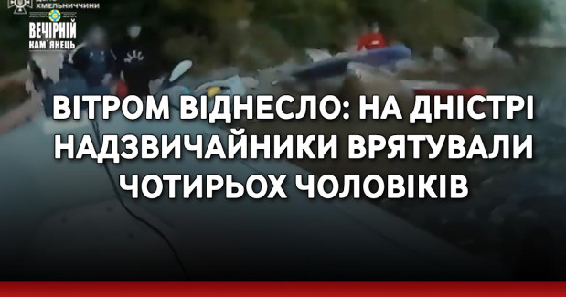Вітром віднесло: на Дністрі надзвичайники врятували чотирьох чоловіків