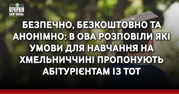 Безпечно, безкоштовно та анонімно: в ОВА розповіли які умови для навчання на Хмельниччині пропонують абітурієнтам із ТОТ