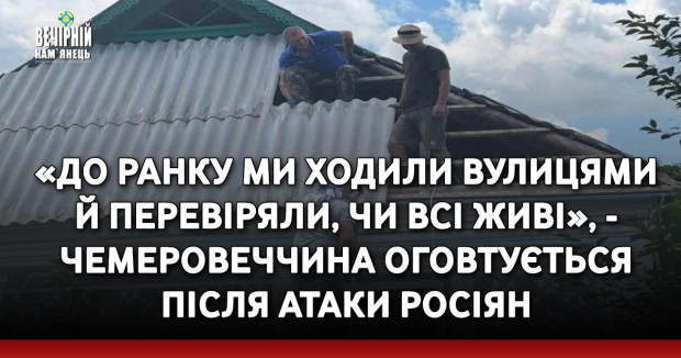 «До ранку ми ходили вулицями й перевіряли, чи всі живі», - Чемеровеччина оговтується після атаки росіян
