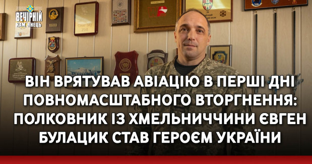 Він врятував авіацію в перші дні повномасштабного вторгнення: полковник із Хмельниччини Євген Булацик став Героєм України
