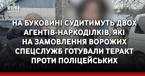 На Буковині судитимуть двох агентів-наркоділків, які на замовлення ворожих спецслужб готували теракт проти поліцейських