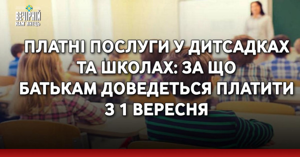 Платні послуги у дитсадках та школах: за що батькам доведеться платити з 1 вересня