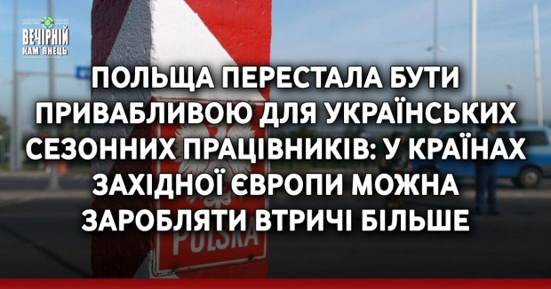 Польща перестала бути привабливою для українських сезонних працівників: У країнах західної Європи можна заробляти втричі більше