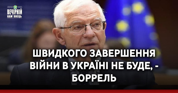 Швидкого завершення війни в Україні не буде, - Боррель