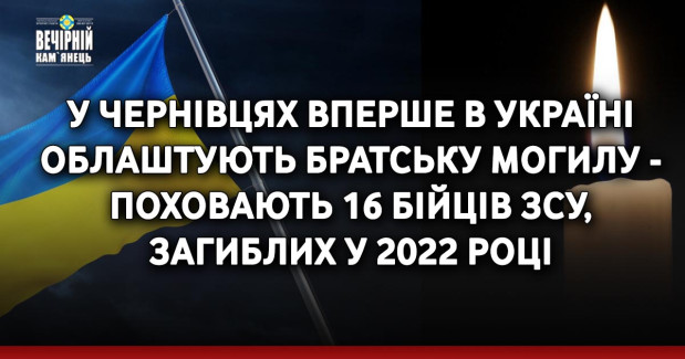 У Чернівцях вперше в Україні облаштують братську могилу - поховають 16 бійців ЗСУ, загиблих у 2022 році