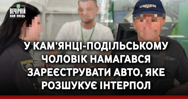 У Кам’янці-Подільському чоловік намагався зареєструвати авто, яке розшукує Інтерпол